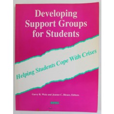 DEVELOPING SUPPORT GROUPS FOR STUDENTS - HELPING STUDENTS COPE WITH CRISES by GARRY R. WALZ and JEANNE C. BLEUER , 1992