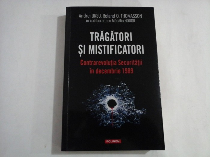 TRAGATORI SI MISTIFICATORI - CONTRAREVOLUTIA SECURITATII IN DECEMBRIE 1989 - ANDREI URSU