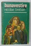 BUNAVESTIRE de NICOLAE BREBAN , 1977 , * EDITIE CARTONATA , * COPERTA PREZINTA URME DE UZURA