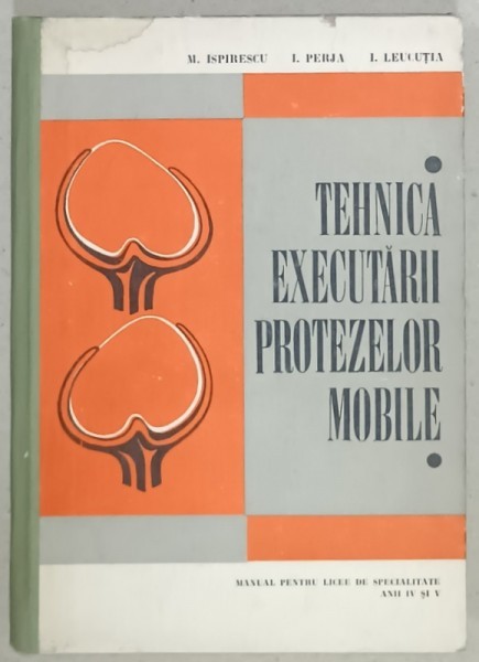 TEHNICA EXECUTARII PROTEZELOR MOBILE , MANUAL PENTRU LICEE DE SPECIALITATE , ANII IV si V de M. ISPIRESCU ..I. LEUCUTIA , 1970, COPERTA CARTONATA