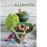 Superalimente. Reteta sanatoase, nutritive si energizante - Cinzia Trenchi