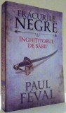 FRACURILE NEGRE, INGHITITORUL DE SABII de PAUL FEVAL, VOL VI , 2016
