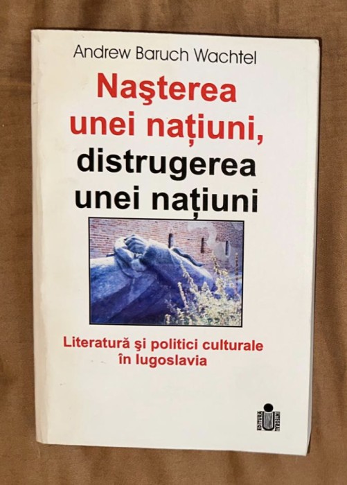 Andrew Baruch Wachtel - Nasterea unei natiuni, distrugerea unei natiuni