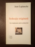 Jean Laplanche - Seducția originară: noi fundamente pentru psihanaliză