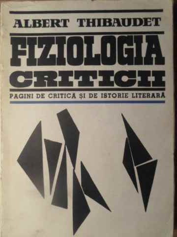 FIZIOLOGIA CRITICII. PAGINI DE CRITICA SI DE ISTORIE LITERARA-ALBERT THIBAUDET-129447