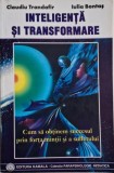 Inteligenta si transformare. Cum sa obtinem succesul prin forta mintii si a sufletului &ndash; Claudiu Trandafir, Iulia Bontas