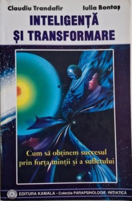Inteligenta si transformare. Cum sa obtinem succesul prin forta mintii si a sufletului &amp;ndash; Claudiu Trandafir, Iulia Bontas foto