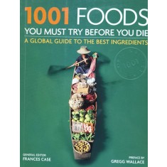 1001 Foods You Must Try Before You Die - Frances Case ,560105