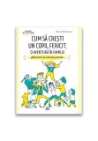 Cumpara ieftin Cum sa cresti un copil fericit, o aventura in familie: Ghid practic de educatie pozitiva, Didactica Publishing House