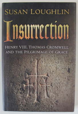 INSURRECTION , HENRY VIII , THOMAS CROMWELL AND THE PILGRIMAGE OF GRACE by SUSAN LOUGHLIN , 2016 foto