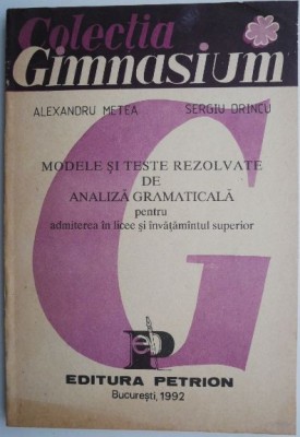 Modele si teste rezolvate de analiza gramaticala pentru admiterea in licee si invatamantul superior &amp;ndash; Alexandru Metea, Sergiu Drincu foto