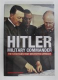 HITLER MILITARY COMMANDER - THE STRATEGIES THAT DESTROYED GERMANY by RUPERT MATTHEWS , 2013