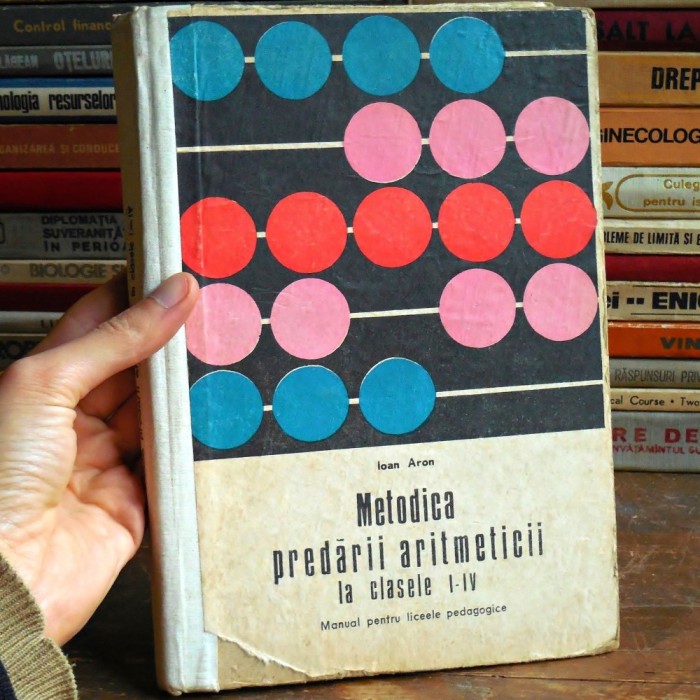 Metodica Predarii ARITMETICII la clasele I-IV, de Ioan Aron. Manual Licee Pedagogice, predare: Aritmetica, Matematica, Algebra. Manualul Invatatorului