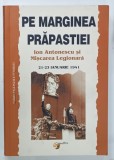 PE MARGINEA PRAPASTIEI , ION ANTONESCU si MISCAREA LEGIONARA , 21 - 23 IANUARIE 1941, editie ingrijita de NICOLAE RAUS , 2014