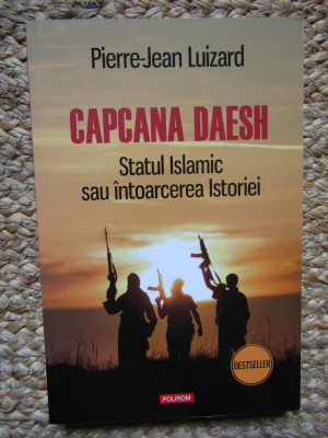Pierre-Jean Luizard - Capcana Daesh. Statul Islamic sau intoarcerea istoriei foto