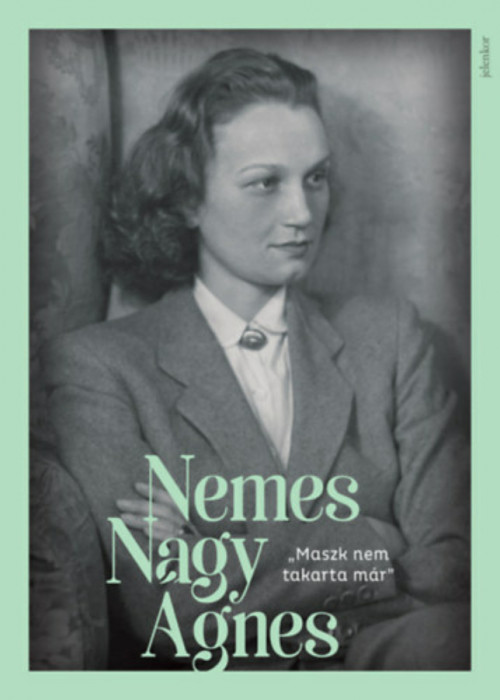 &quot;Maszk nem takarta m&aacute;r&quot; - Nemes Nagy &Aacute;gnes-k&eacute;pesk&ouml;nyv - Nemes Nagy &Aacute;gnes