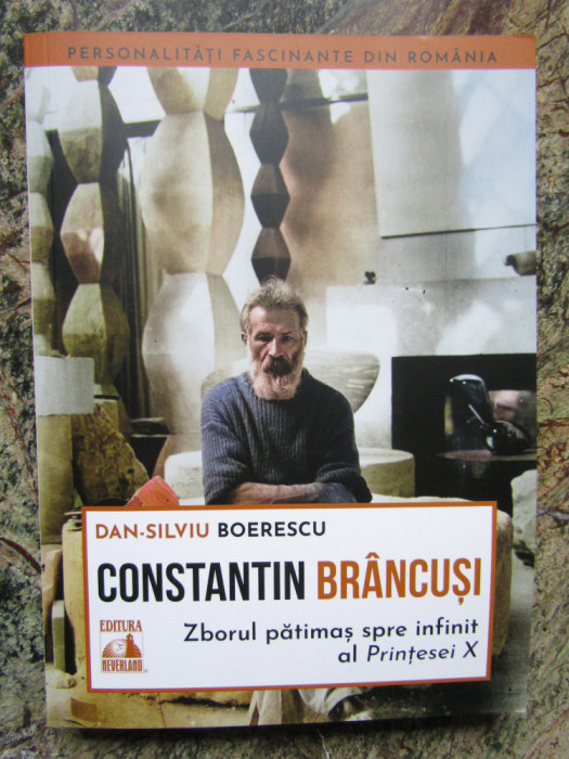 Constantin Brancusi Zborul patimas spre infinit Dan-Silviu Boerescu