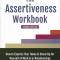 The Assertiveness Workbook: How to Express Your Ideas and Stand Up for Yourself at Work and in Relationships