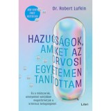 Hazugs&aacute;gok, amiket az orvosi egyetemen tan&iacute;tottam - &Eacute;s a m&oacute;dszerek, amelyekkel val&oacute;j&aacute;ban megelőzhetj&uuml;k a kr&oacute;nikus betegs&eacute;geket - Dr. Robert Lufkin