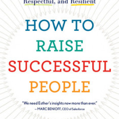 How to Raise Successful People: Simple Lessons to Help Your Child Become Self-Driven, Respectful, and Resilient