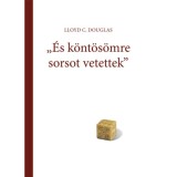&Eacute;s k&ouml;nt&ouml;s&ouml;mre sorsot vetettek - Lloyd C. Douglas