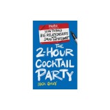 The 2-Hour Cocktail Party: How to Build Big Relationships with Small Gatherings
