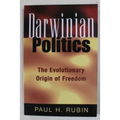 DARWINIAN POLITICS , THE EVOLUTIONARY ORIGIN OF FREEDOM by PAUL H. RUBIN , 2002