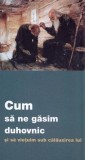 Carte: Cum să ne găsim duhovnic și să viețuim sub călăuzirea lui - De Suflet | Religie Creștină