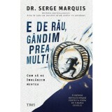 E de rau, gandim prea mult!