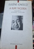 A rupe tacerea, convorbiri cu Andre Coutin - Eugene Ionesco