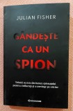 Gandeste ca un spion. Tehnici secrete din lumea spionajului pentru a influenta si a convinge pe oricine. Editura Bookzone, 2025 - Julian Fisher