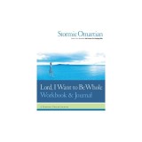 Lord, I Want to Be Whole Workbook and Journal: A Personal Prayer Journey