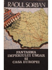 Raoul Sorban - Fantasma Imperiului Ungar si casa Europei (Editia: 1990) foto