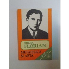 METAFIZICA SI ARTA de MIRCEA FLORIAN , 1992