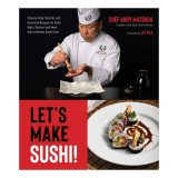 Let's make sushi! step-by-step tutorials and essential recipes for rolls, nigiri, sashimi and more from a master sushi chef