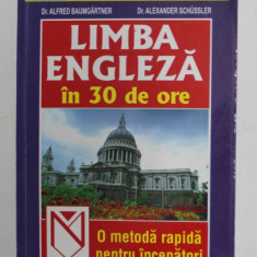 LIMBA ENGLEZA IN 30 DE ORE , METODA RAPIDA PENTRU INCEPATORI de ALFRED BAUMGARTNER , ALEXANDER SCHUSSLER , 2000