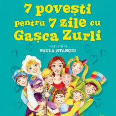 7 Povesti Pentru 7 Zile Cu Gasca Zurli, Maya Sorian, Mirela Retegan - Editura Humanitas