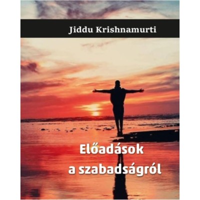 Előad&amp;aacute;sok a szabads&amp;aacute;gr&amp;oacute;l - Jiddu Krishnamurti foto
