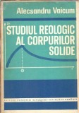 Studiul Reologic Corpuri Solide Alecsandru Vaicum Editura Academiei 1978 Carte Stiintifica Veche 199 Pagini
