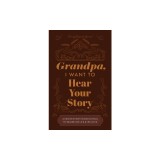 Grandfather, I Want to Hear Your Story A Grandfather's Guided Journal to Share His Life and His Love