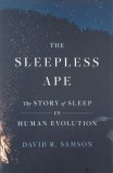 The Sleepless Ape. The Story of Sleep in Human Evolution - David R. Samson