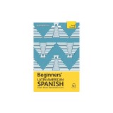 Beginners' Latin American Spanish: The Essential First Step to Learn Basic Latin American Spanish