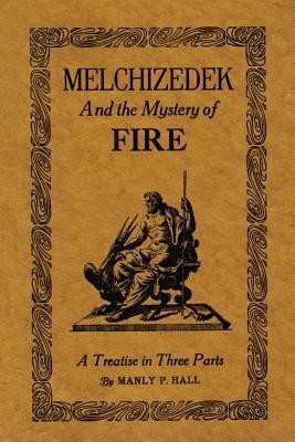 Melchizedek and the Mystery of Fire: A Treatise in Three Parts foto
