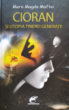 Cioran Si Utopia Tinerei Generatii - Mara Magda Maftei ,555530