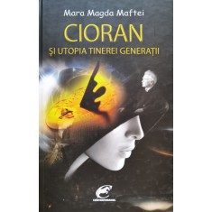 Cioran Si Utopia Tinerei Generatii - Mara Magda Maftei , B1173