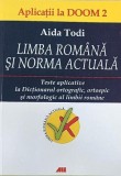 Limba romana si norma actuala. Teste aplicative la Dictionarul ortografic, ortoepic si morfologic al limbii romane - Aida Todi