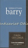 Calea Cea Lunga - Sebastian Barry, Editura Univers, 2007, Roman, Literatura, Colectia Cotidianul