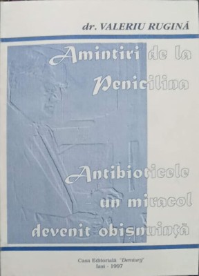 AMINTIRI DE LA PENICILINA. ANTIBIOTICELE - UN MIRACOL DEVENIT OBISNUINTA-VALERIU RUGINA foto