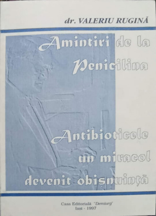 AMINTIRI DE LA PENICILINA. ANTIBIOTICELE - UN MIRACOL DEVENIT OBISNUINTA-VALERIU RUGINA