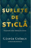 Suflete de sticlă - Paperback brosat - G&aacute;sp&aacute;r Gy&ouml;rgy - Pagina de psihologie